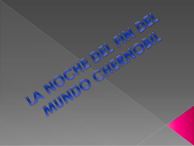 LA NOCHE DEL FIN DEL MUNDO CHERNOBIL LA NOCHE DEL FIN DEL MUNDO CHERNOBIL