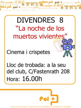 DIVENDRES 8
   “La noche de los
  muertos vivientes”

Cinema i crispetes

Lloc de trobada: a la seu
del club, C/Fastenrath 208
Hora: 16.00h
 