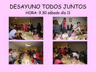 DESAYUNO TODOS JUNTOS HORA: 9.30 sábado día 11 