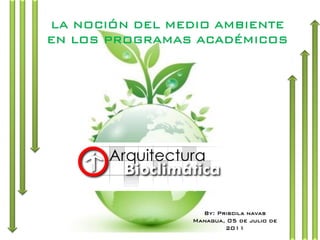 LA NOCIÓN DEL MEDIO AMBIENTE
EN LOS PROGRAMAS ACADÉMICOS




                  By: Priscila navas
                Managua, 05 de julio de
                        2011
 