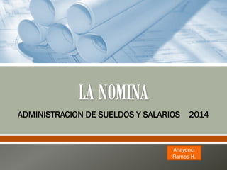 ADMINISTRACION DE SUELDOS Y SALARIOS 2014
Anayenci
Ramos H.
 