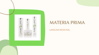MATERIA PRIMA
LANOLINA MEDICINAL
 