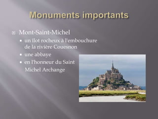  Mont-Saint-Michel
 un îlot rocheux à l'embouchure
de la rivière Couesnon
 une abbaye
 en l'honneur du Saint
Michel Archange
 