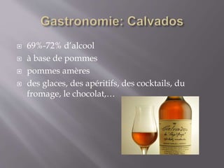  69%-72% d’alcool
 à base de pommes
 pommes amères
 des glaces, des apéritifs, des cocktails, du
fromage, le chocolat,…
 