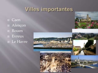  Caen
 Alençon
 Rouen
 Evreux
 Le Havre
 