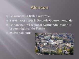  Le surnom: la Belle Endormie
 Resté intact après la Seconde Guerre mondiale
 Le parc naturel régional Normandie-Maine et
la parc régional du Perche
 26 350 habitants
 