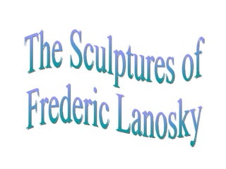 The Sculptures of Frederic Lanosky 