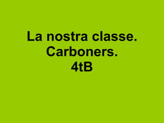 La nostra classe. Carboners. 4tB 