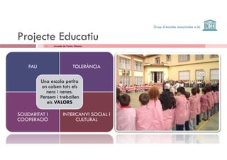 Grup d’escoles associades a la


Projecte Educatiu
P j t Ed ti




El nostre objectiu:
           bj i
Fomentar una actitu...