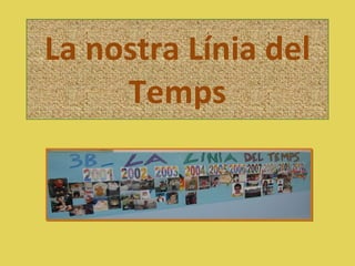 La nostra Línia del Temps 