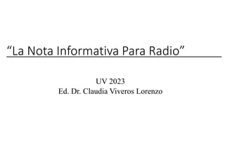 “La Nota Informativa Para Radio”
UV 2023
Ed. Dr. Claudia Viveros Lorenzo
 