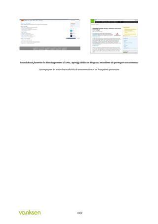 Soundcloud favorise le développement d’APIs, Spotify dédie un blog aux manières de partager ses contenus


                Accompagner les nouvelles modalités de consommation et un écosystème partenaire




                                                     41/2
 