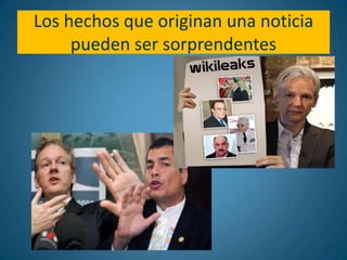 Los hechos que originan una noticia
     pueden ser sorprendentes
 
