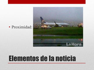 Elementos de la noticia
• Proximidad: