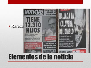 Elementos de la noticia
• Rareza