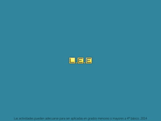 Las actividades pueden adecuarse para ser aplicadas en grados menores o mayores a 4º básico. 2014 