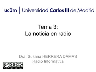 Tema 3:
La noticia en radio
Dra. Susana HERRERA DAMAS
Radio Informativa
 