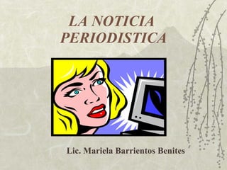 LA NOTICIA  PERIODISTICA Lic. Mariela Barrientos Benites 