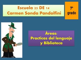 Escuela 25 DE 14
Carmen Sonda Pandolfini
Áreas:
Practicas del lenguaje
y Biblioteca
 