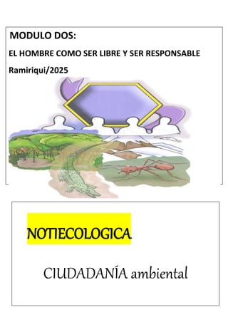 NOTIECOLOGICA
CIUDADANÍA ambiental
MODULO DOS:
EL HOMBRE COMO SER LIBRE Y SER RESPONSABLE
Ramiriqui/2025
 