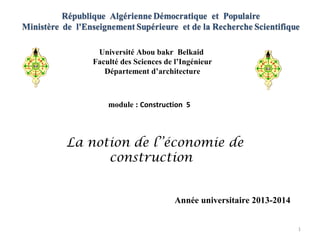 Université Abou bakr Belkaid
Faculté des Sciences de l’Ingénieur
Département d’architecture
module : Construction 5
La notion de l’’économie de
construction
1
Année universitaire 2013-2014
 