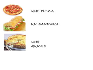 UNE PIZZA
UN SANDWICH
UNE
QUICHE
 