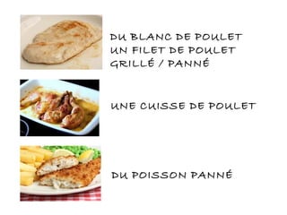 DU BLANC DE POULET
UN FILET DE POULET
GRILLÉ / PANNÉ
UNE CUISSE DE POULET
DU POISSON PANNÉ
 