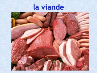 la viande
 