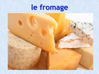 le fromage
 