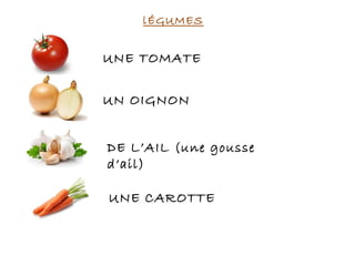 lÉGUMES
UNE TOMATE
UN OIGNON
DE L’AIL (une gousse
d’ail)
UNE CAROTTE
 