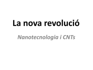 La nova revolució
 Nanotecnologia i CNTs
 