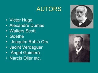 AUTORS Victor Hugo  Alexandre Dumas Walters Scott Goethe Joaquim Rubió Ors Jacint Verdaguer Àngel Guimerà Narcís Oller etc. 