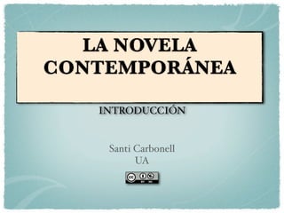 LA NOVELA
CONTEMPORÁNEA

   INTRODUCCIÓN


    Santi Carbonell
          UA
 