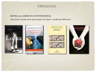 TIPOLOGIA

NOVELA de AMOR NO CONVENCIONAL
Atracción sexual entre personajes de edad o condición diferente
 
