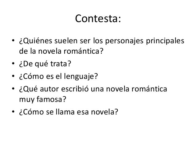 Contesta:• ¿Quiénes suelen ser los personajes principales  de la novela romántica?• ¿De qué trata?• ¿Cómo es el lenguaje?•...
