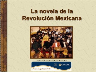 Jesús Magaña Estrada
La novela de laLa novela de la
Revolución MexicanaRevolución Mexicana
 