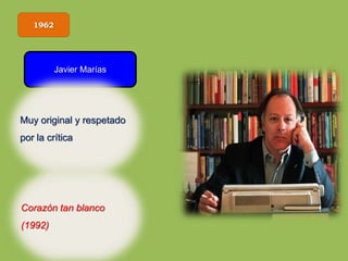 1962
Javier Marías
Corazón tan blanco
(1992)
Muy original y respetado
por la crítica
 