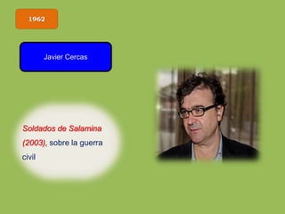1962
Javier Cercas
Soldados de Salamina
(2003), sobre la guerra
civil
 
