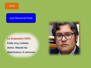 1970
Juan Manuel de Prada
La tempestad (1997).
Estilo muy cuidado,
denso. Mezcla los
detectivesco, lo amoroso
 