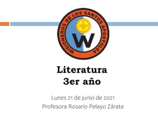 Literatura
3er año
Lunes 21 de junio de 2021
Profesora Rosario Pelayo Zárate
 