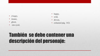 También se debe contener una
descripción del personaje:
• (Angry,
• insane,
• ghost,
• one eyed,
• happy,
• wild,
• driven,
• exhauted pág. 142)
 