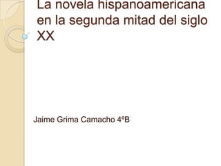 La novela hispanoamericana
en la segunda mitad del siglo
XX




Jaime Grima Camacho 4ºB
 