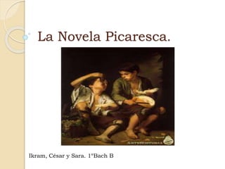 La Novela Picaresca.
Ikram, César y Sara. 1ºBach B
 