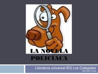 LA NOVELA
POLICÍACA
Literatura universal IES Los Colegiales
Mercedes Pardo
 