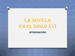 La novela en el siglo XVI Introducción 