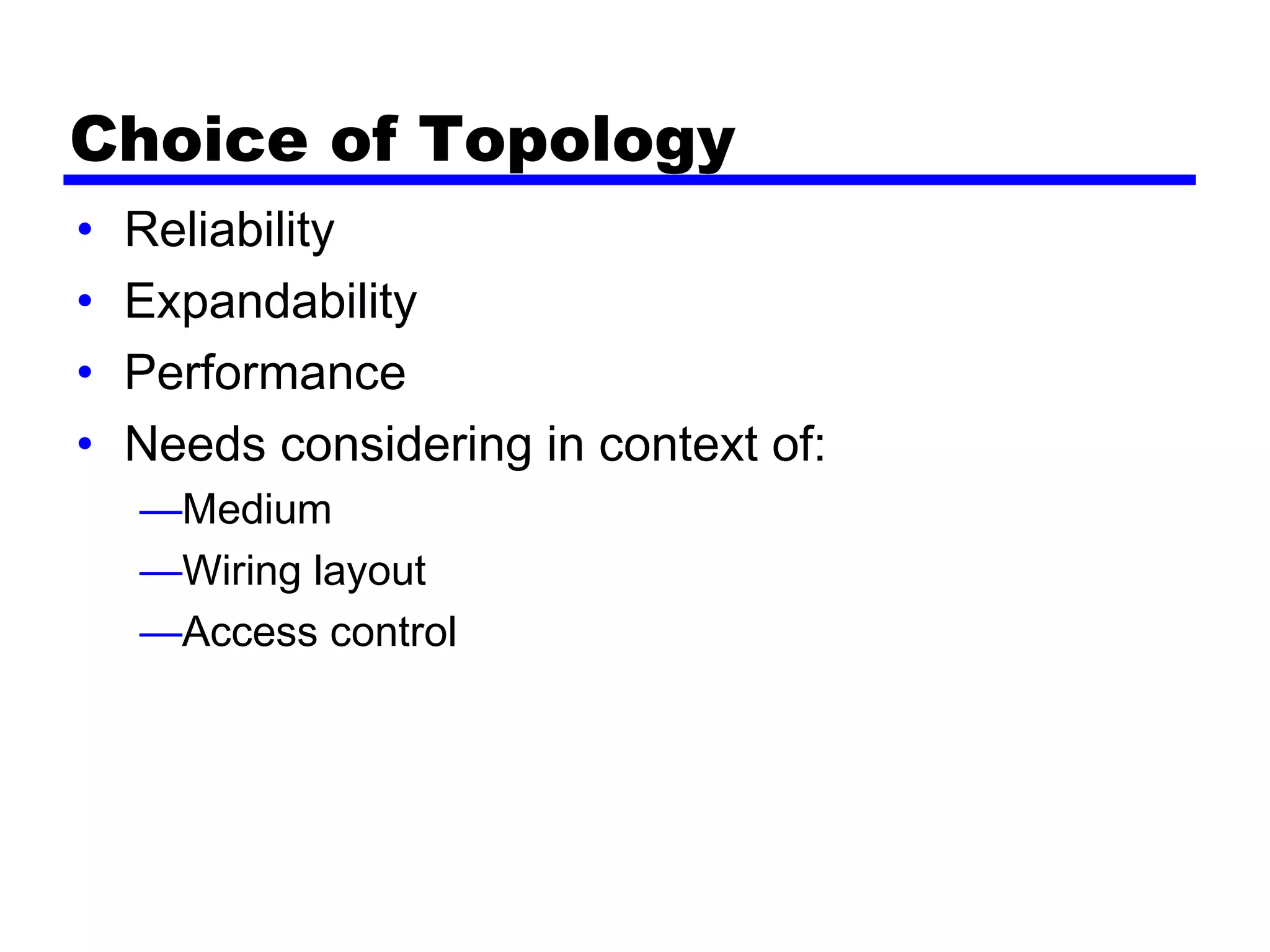Choice of Topology
• Reliability
• Expandability
• Performance
• Needs considering in context of:
—Medium
—Wiring layout
—Access control
 