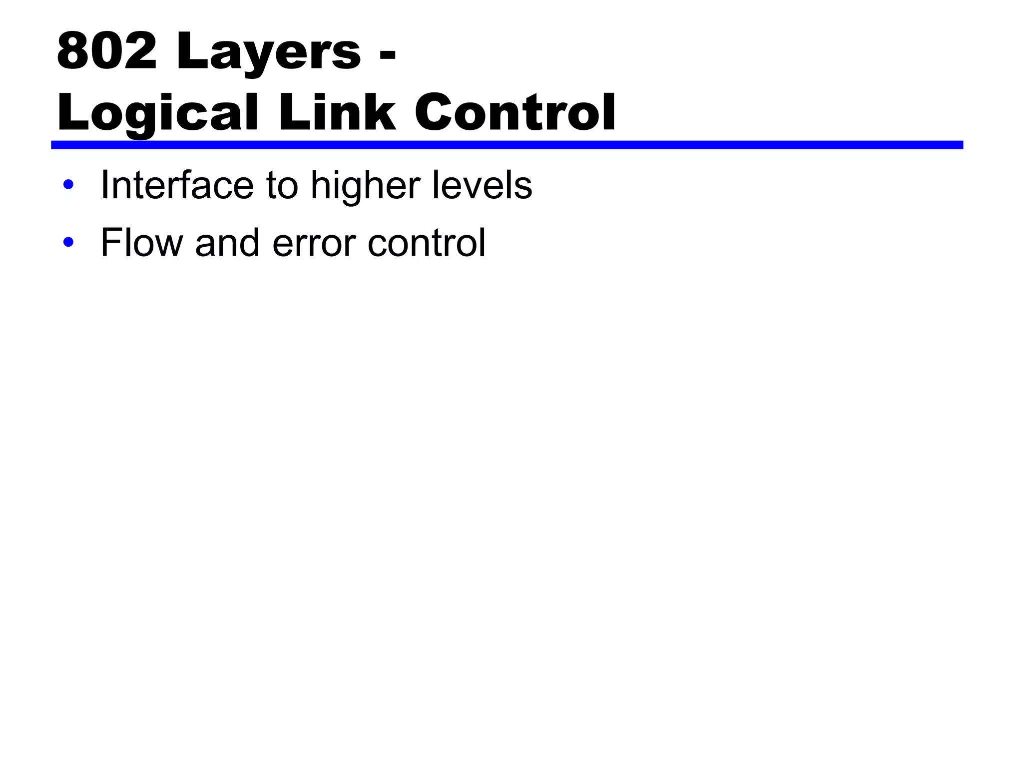 802 Layers -
Logical Link Control
• Interface to higher levels
• Flow and error control
 
