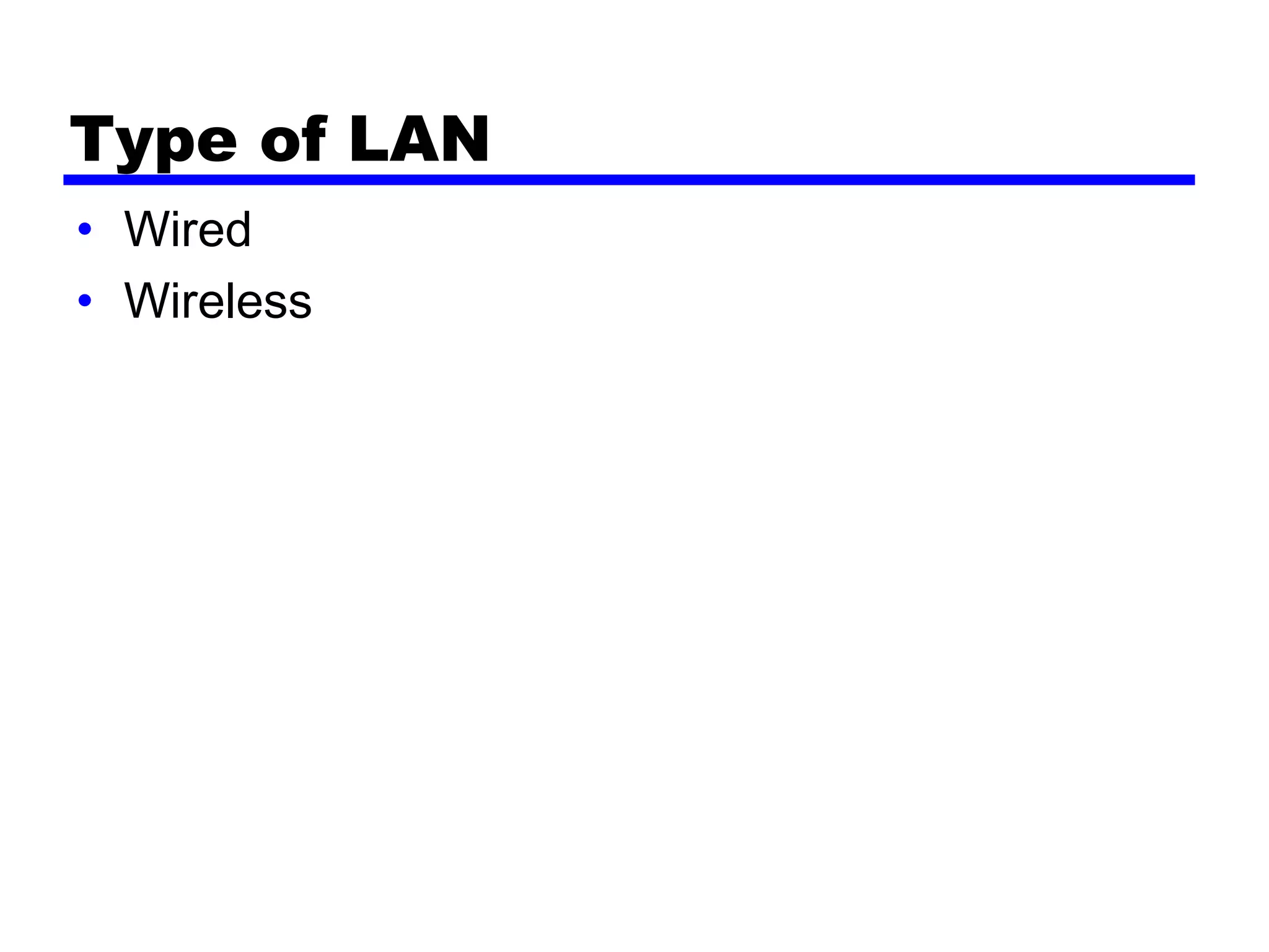Type of LAN
• Wired
• Wireless
 