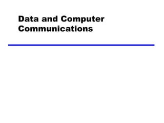 Data and Computer
Communications
 
