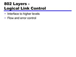 802 Layers -
Logical Link Control
• Interface to higher levels
• Flow and error control
 
